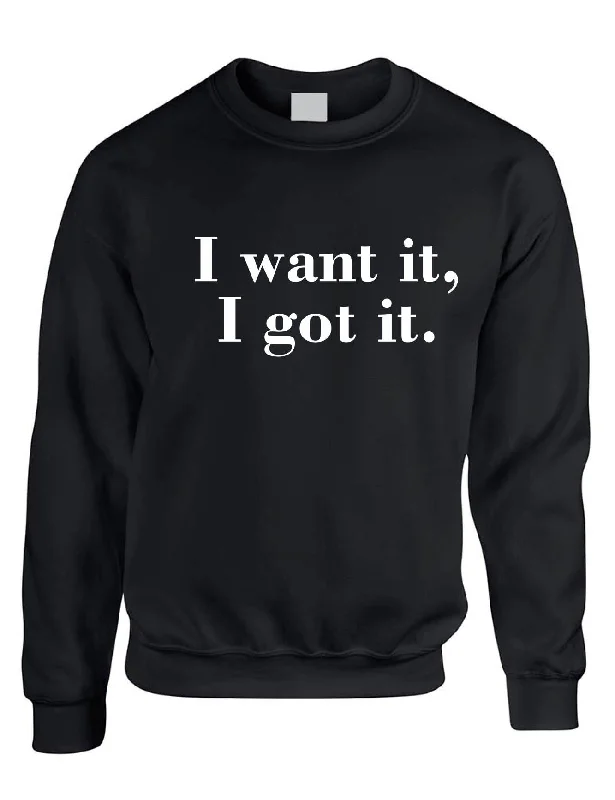Adult Sweatshirt I Want It I Got It Trendy Top Cool Gift Hoodie with Hem Contrast Bold Stylish